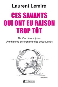 Ces savants qui ont eu raison trop tôt