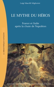 LE MYTHE DU HEROS - FRANCE ET ITALIE APRES LA CHUTE DE NAPOLEON