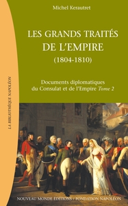 LES GRANDS TRAITES DE L'EMPIRE (1804-1810) - DOCUMENTS DIPLOMATIQUES DU CONSULAT ET DE L'EMPIRE, TOM