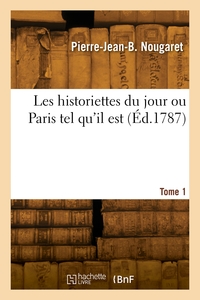 Les historiettes du jour ou Paris tel qu'il est. Tome 1