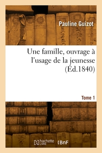 UNE FAMILLE, OUVRAGE A L'USAGE DE LA JEUNESSE. TOME 1