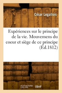 EXPERIENCES SUR LE PRINCIPE DE LA VIE. MOUVEMENS DU COEUR ET SIEGE DE CE PRINCIPE