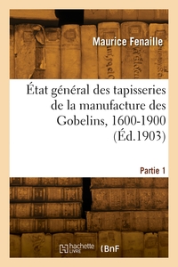 État général des tapisseries de la manufacture des Gobelins, 1600-1900. Partie 1