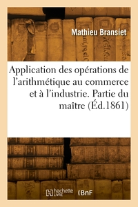 Application des opérations de l'arithmétique aux branches du commerce et de l'industrie