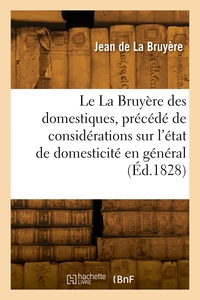 LE LA BRUYERE DES DOMESTIQUES, PRECEDE DE CONSIDERATIONS SUR L'ETAT DE DOMESTICITE EN GENERAL