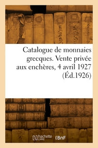 CATALOGUE DE MONNAIES GRECQUES. VENTE PRIVEE AUX ENCHERES, 4 AVRIL 1927