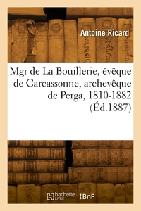 Mgr de La Bouillerie, évêque de Carcassonne, archevêque de Perga, coadjuteur de Bordeaux, 1810-1882