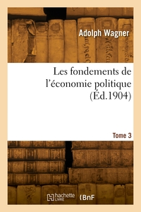 LES FONDEMENTS DE L'ECONOMIE POLITIQUE. TOME 3