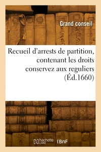 Recueil d'arrests de partition, contenant les droits conservez aux reguliers