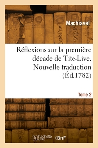 REFLEXIONS SUR LA PREMIERE DECADE DE TITE-LIVE. NOUVELLE TRADUCTION. TOME 2