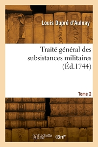 TRAITE GENERAL DES SUBSISTANCES MILITAIRES. TOME 2