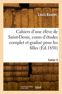 CAHIERS D'UNE ELEVE DE SAINT-DENIS, COURS D'ETUDES COMPLET ET GRADUE POUR LES FILLES. CAHIER 5