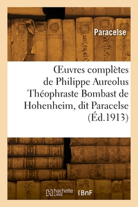 OEUVRES COMPLETES DE PHILIPPE AUREOLUS THEOPHRASTE BOMBAST DE HOHENHEIM, DIT PARACELSE