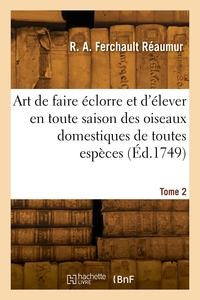 ART DE FAIRE ECLORRE ET D'ELEVER EN TOUTE SAISON DES OISEAUX DOMESTIQUES DE TOUTES ESPECES. TOME 2