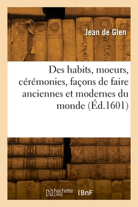 Des habits, moeurs, cérémonies, façons de faire anciennes et modernes du monde