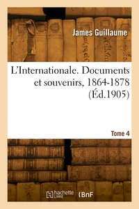 L'Internationale. Documents et souvenirs, 1864-1878. Tome 4