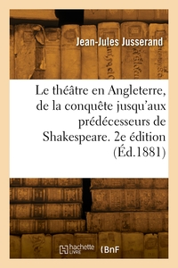 Le théâtre en Angleterre, de la conquête jusqu'aux prédécesseurs de Shakespeare. 2e édition