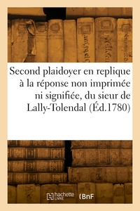 Second plaidoyer en replique à la réponse non imprimée ni signifiée, du sieur de Lally-Tolendal