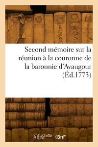 SECOND MEMOIRE SUR LA REUNION A LA COURONNE DE LA BARONNIE D'AVAUGOUR ET SEIGNEURIES DE CHATELAUDRIN