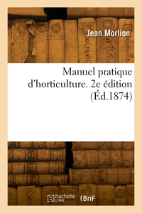 MANUEL PRATIQUE D'HORTICULTURE. 2E EDITION