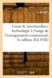 COURS DE MARCHANDISES, TECHNOLOGIE A L'USAGE DE L'ENSEIGNEMENT COMMERCIAL. 5E EDITION