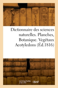 DICTIONNAIRE DES SCIENCES NATURELLES. PLANCHES, BOTANIQUE. VEGETAUX ACOTYLEDONS