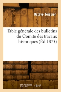 TABLE GENERALE DES BULLETINS DU COMITE DES TRAVAUX HISTORIQUES