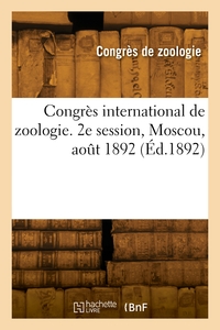 CONGRES INTERNATIONAL DE ZOOLOGIE. 2E SESSION, MOSCOU, AOUT 1892