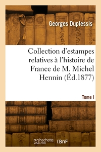 Collection d'estampes relatives à l'histoire de France de M. Michel Hennin. Tome I