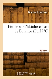 Etudes sur l'histoire et l'art de Byzance. Volume 1