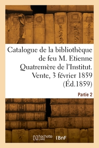 CATALOGUE DE LA BIBLIOTHEQUE DE FEU M. ETIENNE QUATREMERE DE L'INSTITUT. PARTIE 2