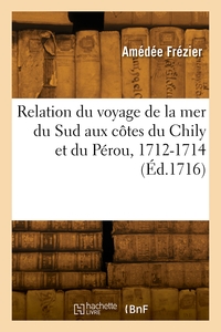 RELATION DU VOYAGE DE LA MER DU SUD AUX COTES DU CHILY ET DU PEROU, 1712-1714