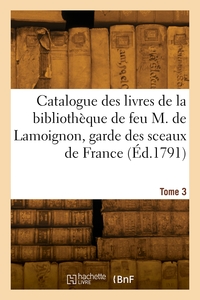 CATALOGUE DES LIVRES DE LA BIBLIOTHEQUE DE FEU M. DE LAMOIGNON, GARDE DES SCEAUX DE FRANCE. TOME 3