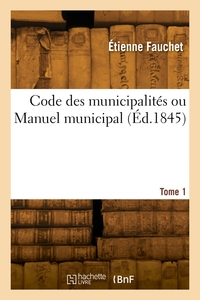 Code des municipalités ou Manuel municipal. Tome 1