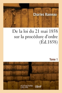 DE LA LOI DU 21 MAI 1858 SUR LA PROCEDURE D'ORDRE. TOME 1