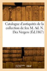 CATALOGUE D'ANTIQUITES DE LA COLLECTION DE FEU M. AD. N. DES VERGERS