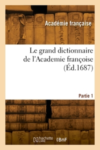 LE GRAND DICTIONNAIRE DE L'ACADEMIE FRANCOISE. PARTIE 1