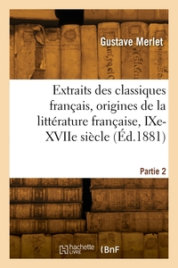 Extraits des classiques français, origines de la littérature française, IXe-XVIIe siècle. 2e édition