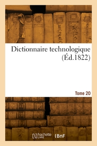 DICTIONNAIRE TECHNOLOGIQUE. TOME 20