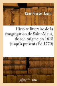 Histoire littéraire de la congrégation de Saint-Maur, de son origine en 1618 jusqu'à présent