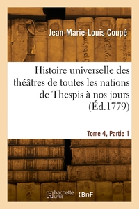 HISTOIRE UNIVERSELLE DES THEATRES DE TOUTES LES NATIONS DE THESPIS A NOS JOURS. TOME 4, PARTIE 1