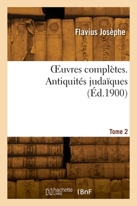 OEUVRES COMPLETES. TOME 2. ANTIQUITES JUDAIQUES