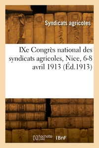 IXE CONGRES NATIONAL DES SYNDICATS AGRICOLES, NICE, 6-8 AVRIL 1913