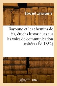 Bayonne et les chemins de fer, études historiques sur les voies de communication usitées