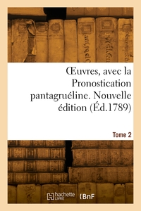 OEUVRES, AVEC LA PRONOSTICATION PANTAGRUELINE. NOUVELLE EDITION. TOME 2