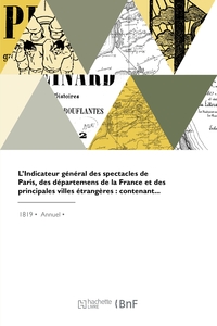 L'INDICATEUR GENERAL DES SPECTACLES DE PARIS, DES DEPARTEMENS DE LA FRANCE ET VILLES ETRANGERES