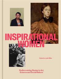 INSPIRATIONAL WOMEN REDISCOVERING STORIES IN ART, SCIENCE AND SOCIAL REFORM /ANGLAIS