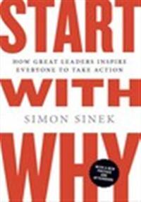 START WITH WHY: HOW GREAT LEADERS INSPIRE EVERYONE TO TAKE ACTION