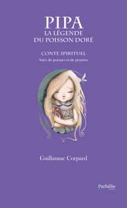 PIPA, LA LEGENDE DU POISSON DORE (ET AUTRES POEMES) - CONTE SPIRITUEL SUIVI DE POEMES ET PENSEES