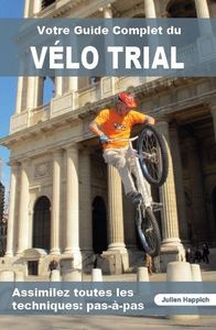 Votre Guide Complet du Vélo Trial - Assimilez toutes les techniques: pas-à-pas